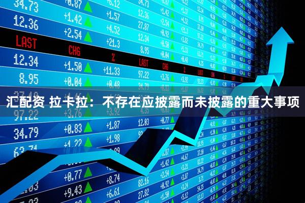 汇配资 拉卡拉：不存在应披露而未披露的重大事项