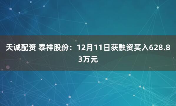 天诚配资 泰祥股份：12月11日获融资买入628.83万元